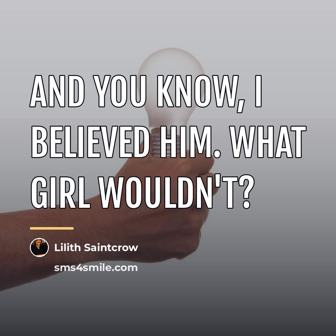 “And you know, I believed him. What girl wouldn't?…” quote by Lilith Saintcrow