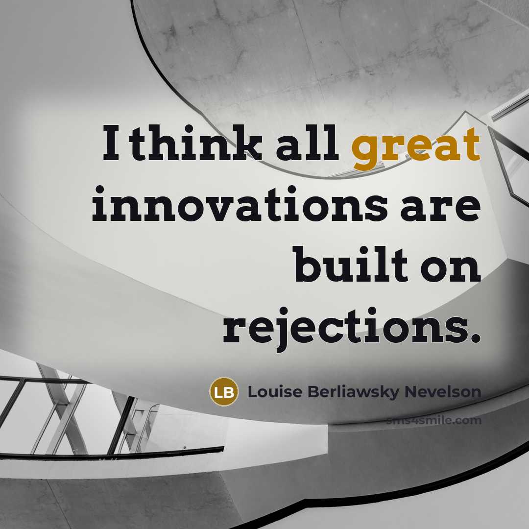 “I think all great innovations are built on rejections.…” quote by Louise Berliawsky Nevelson