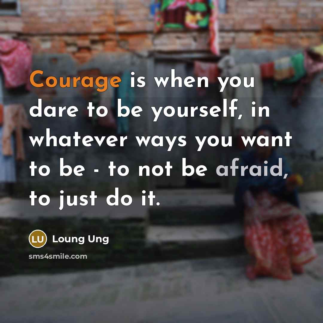 “Courage is when you dare to be yourself, in whatever…” quote by Loung Ung