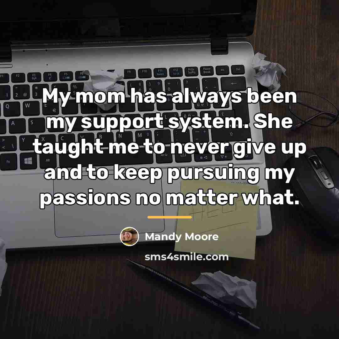 “My mom has always been my support system. She taught…” quote by Mandy Moore