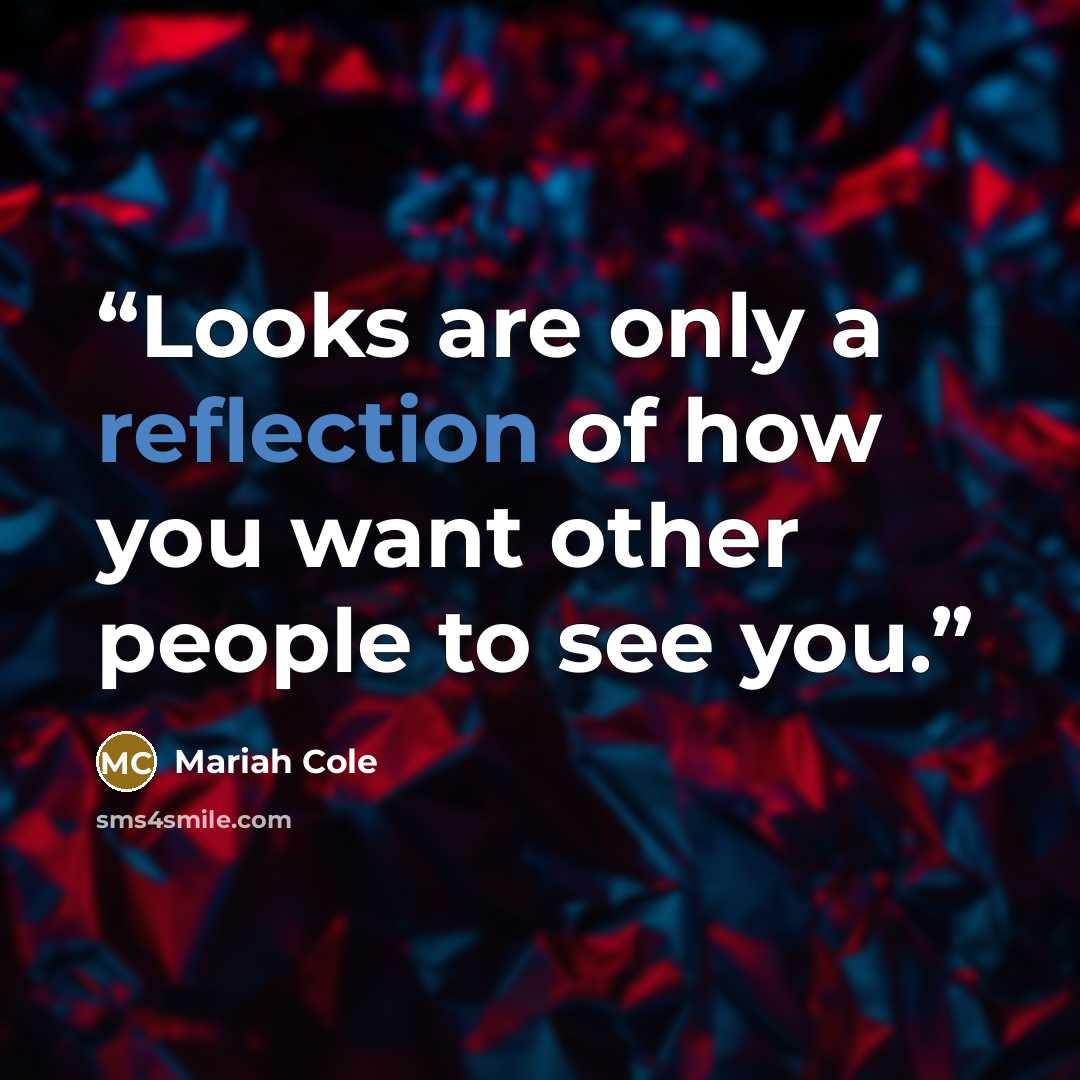“Looks are only a reflection of how you want other people to see you.” quote by Mariah Cole