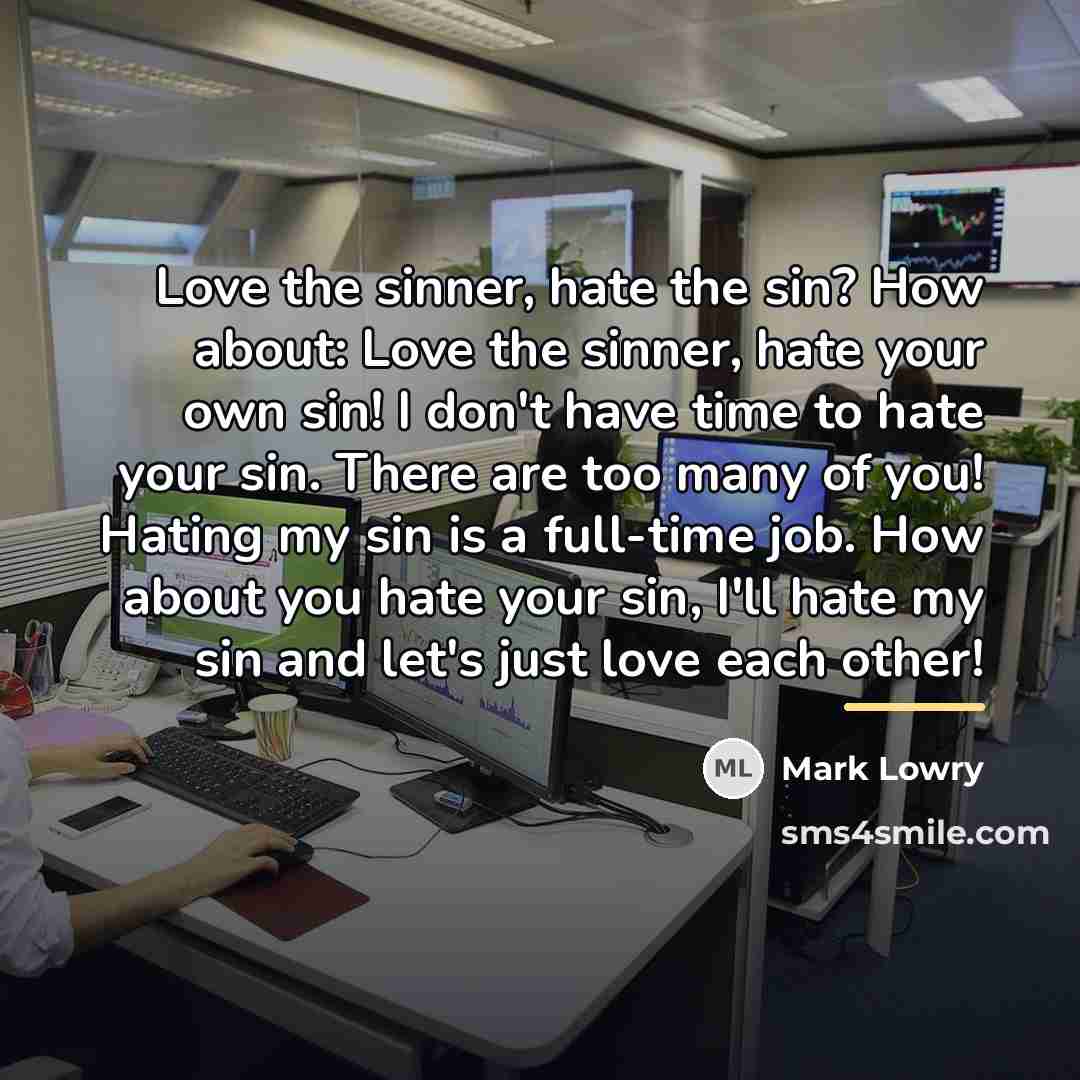 “Love the sinner, hate the sin? How about: Love the…” quote by Mark Lowry