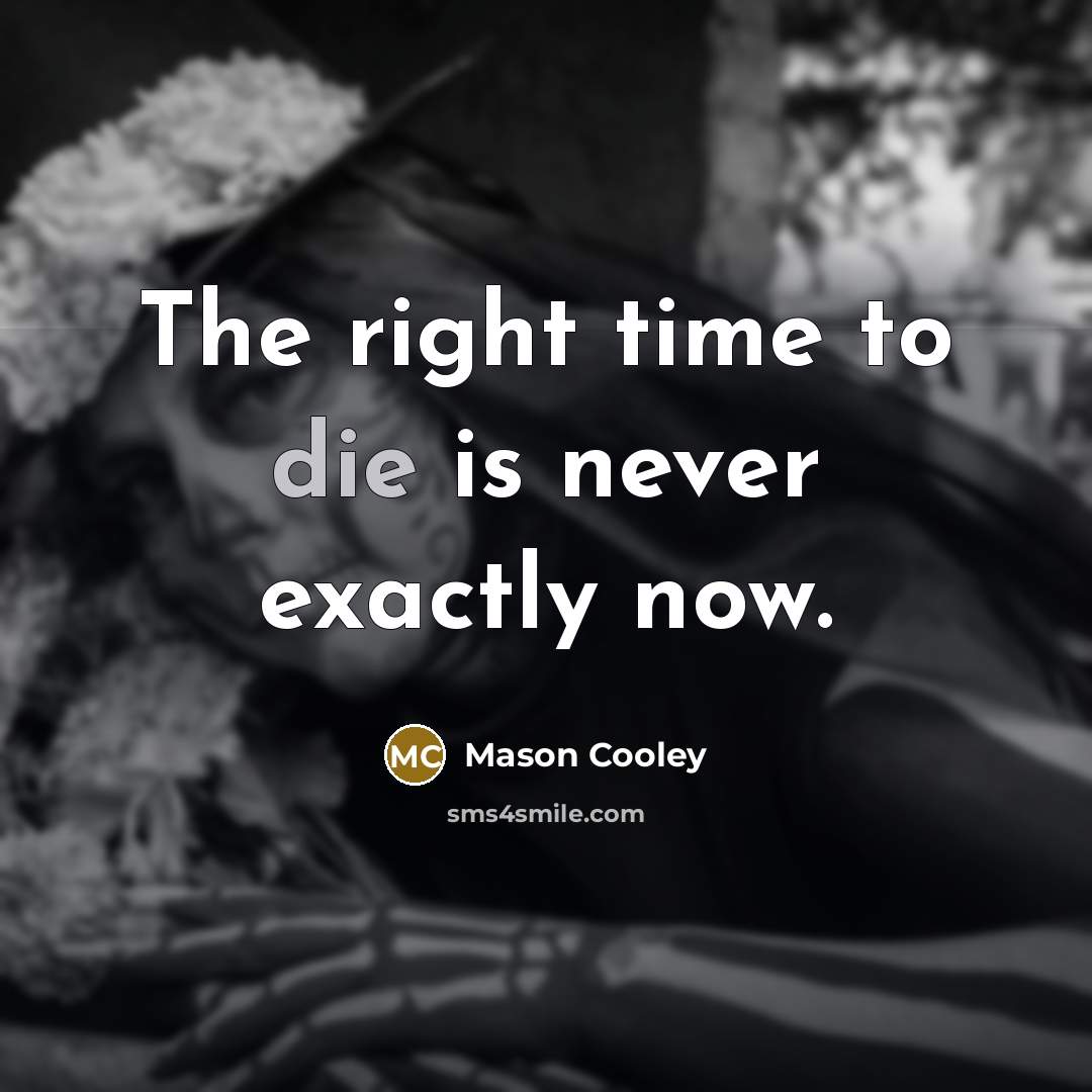 “The right time to die is never exactly now.…” quote by Mason Cooley