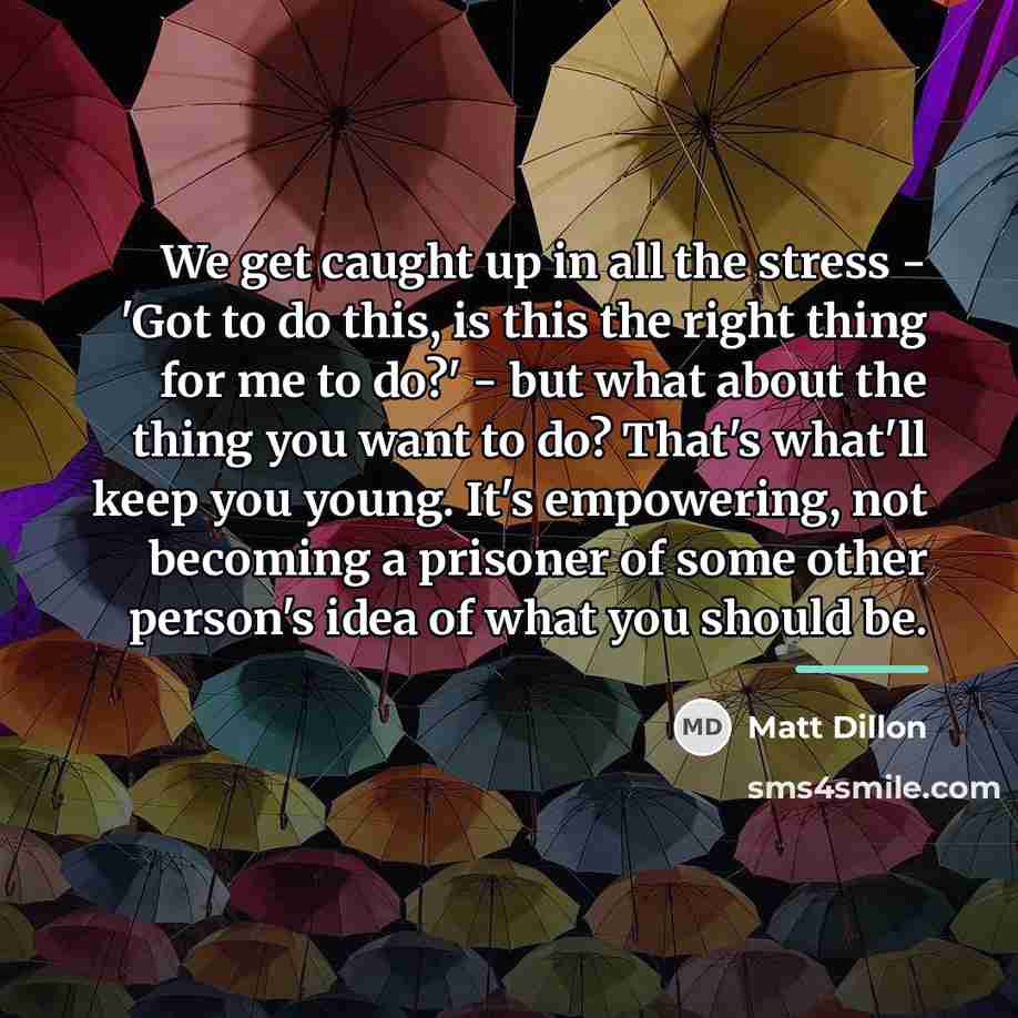 “We get caught up in all the stress - 'Got…” quote by Matt Dillon