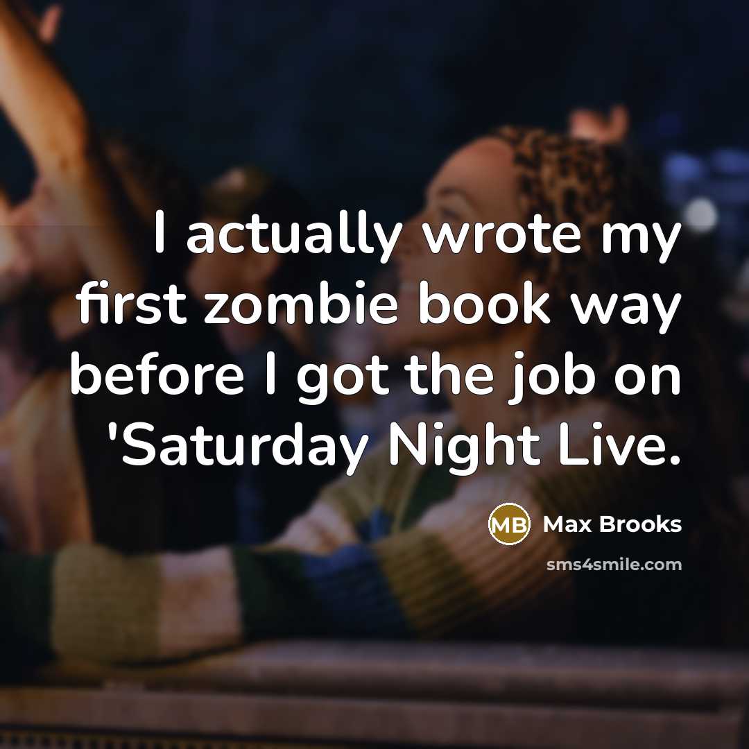 “I actually wrote my first zombie book way before I…” quote by Max Brooks