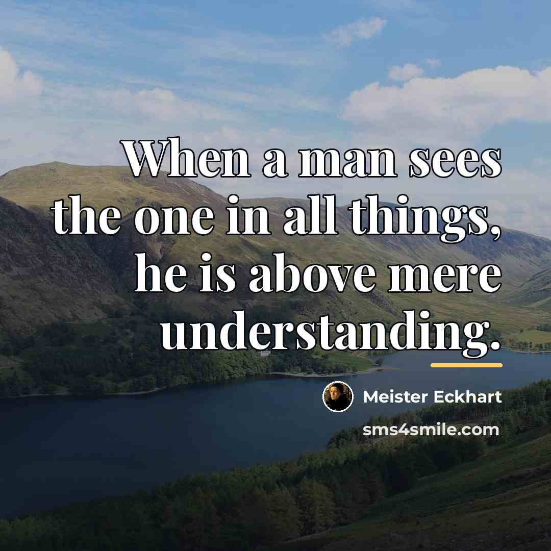 “When a man sees the one in all things, he…” quote by Meister Eckhart