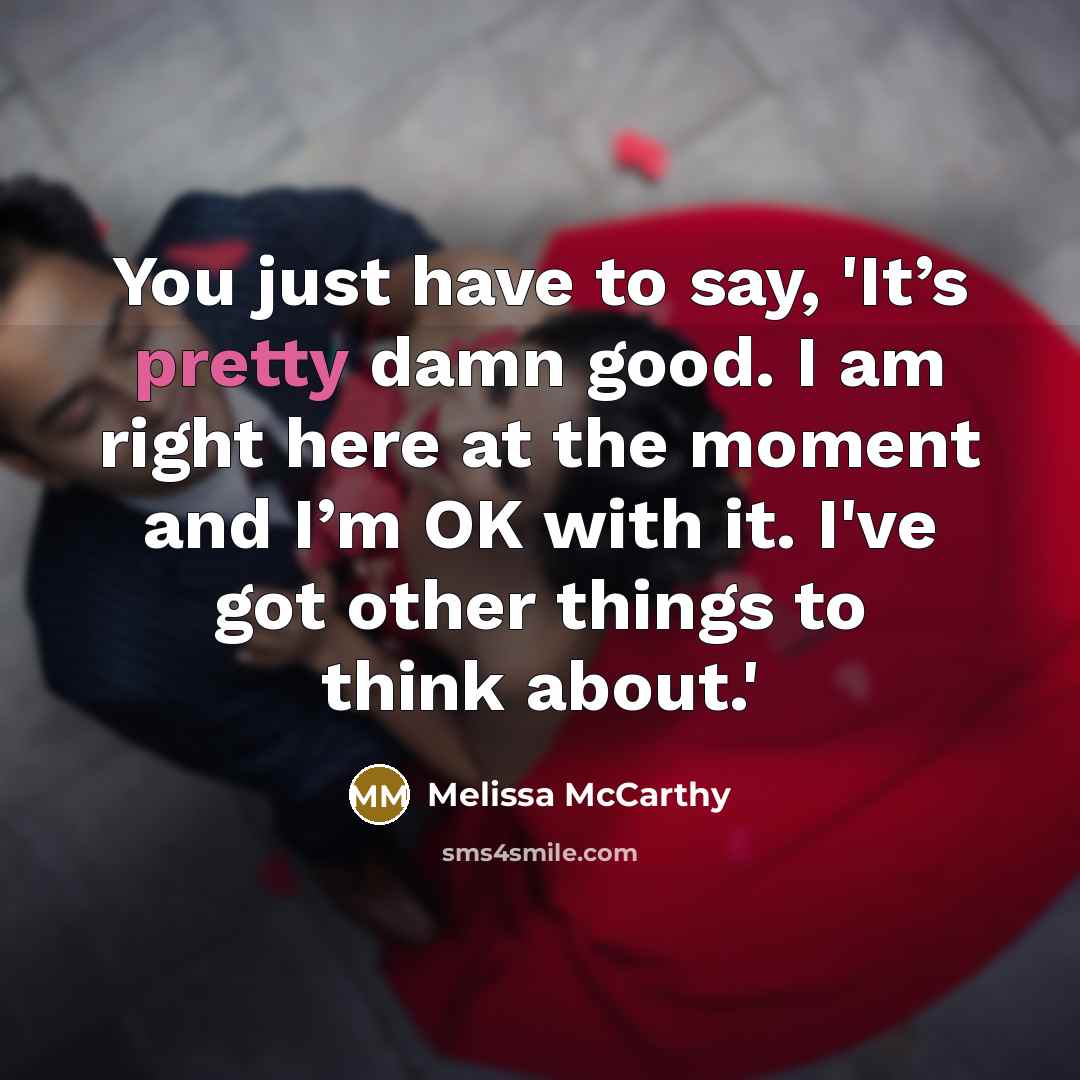 “You just have to say, 'It’s pretty damn good. I…” quote by Melissa McCarthy