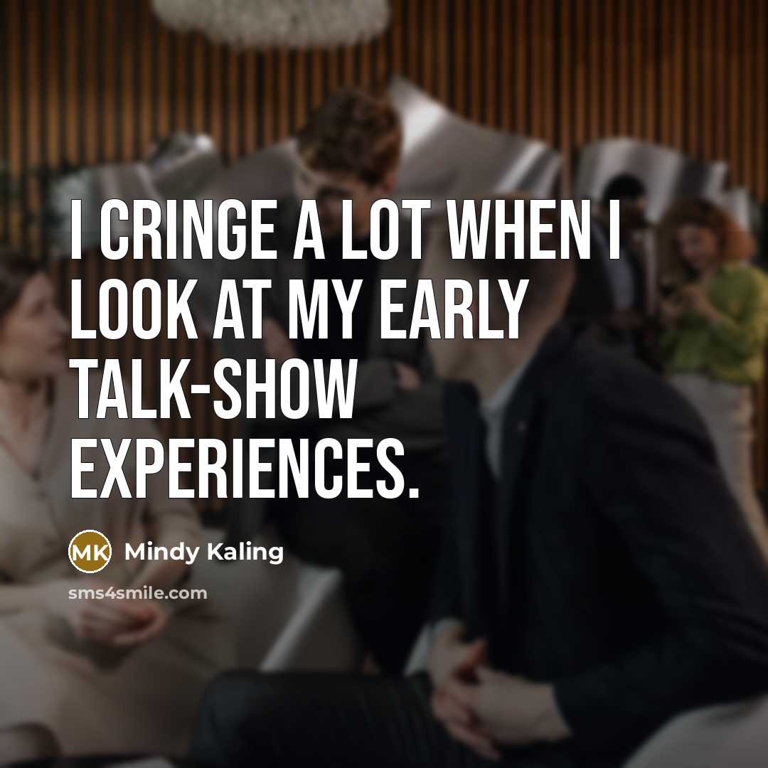 “I cringe a lot when I look at my early…” quote by Mindy Kaling