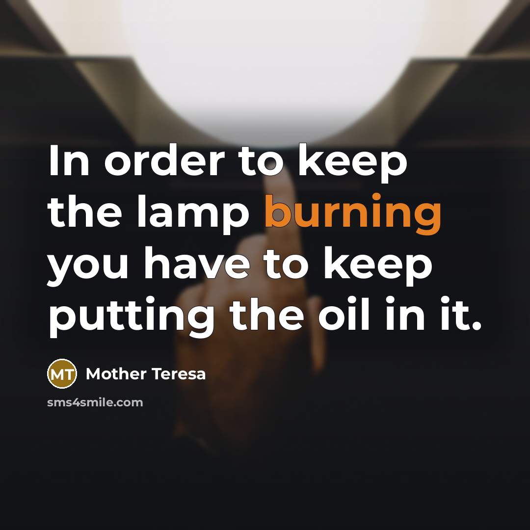 “In order to keep the lamp burning you have to…” quote by Mother Teresa