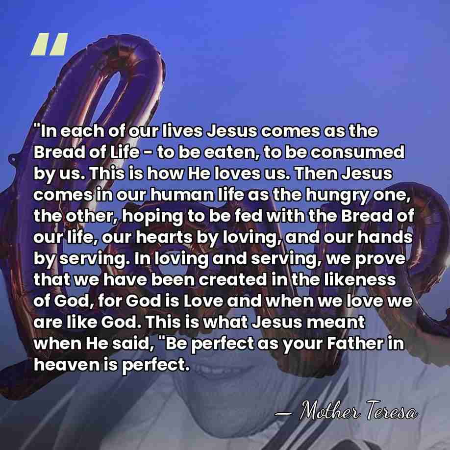 "In each of our lives Jesus comes as the Bread of Life&hellip; - Mother Teresa