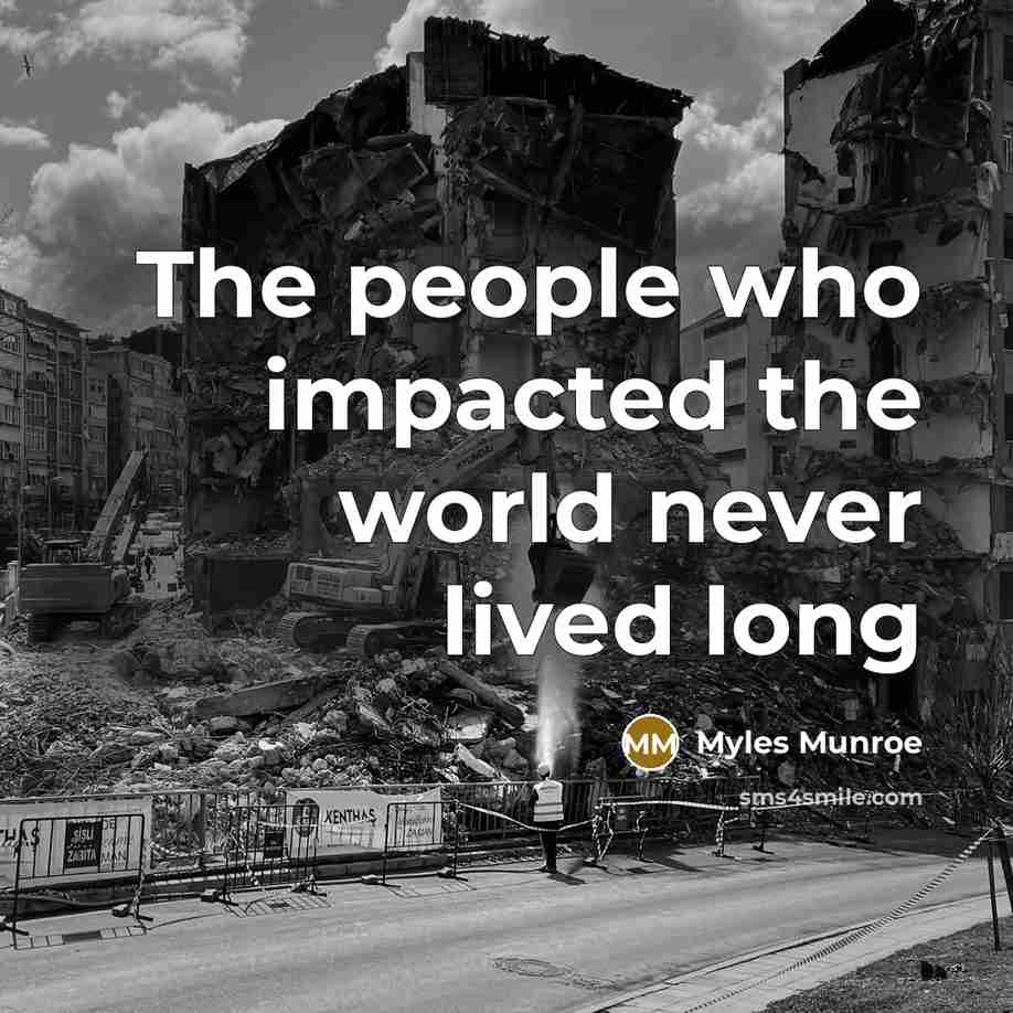 “The people who impacted the world never lived long…” quote by Myles Munroe