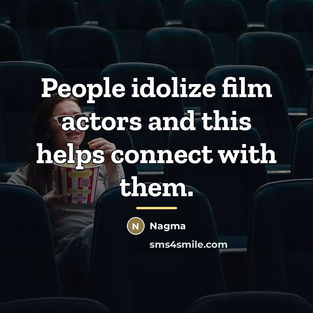 “People idolize film actors and this helps connect with them.…” quote by Nagma