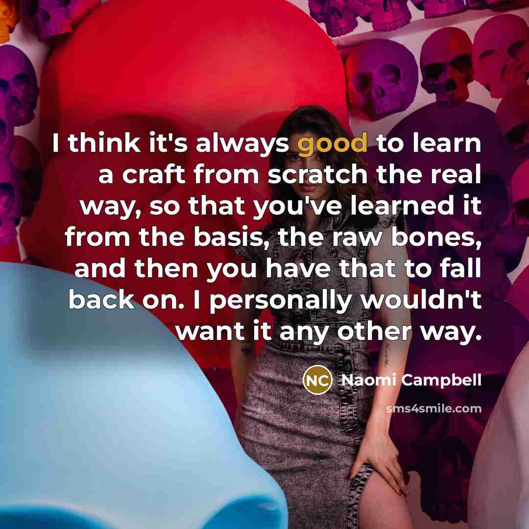 “I think it's always good to learn a craft from…” quote by Naomi Campbell