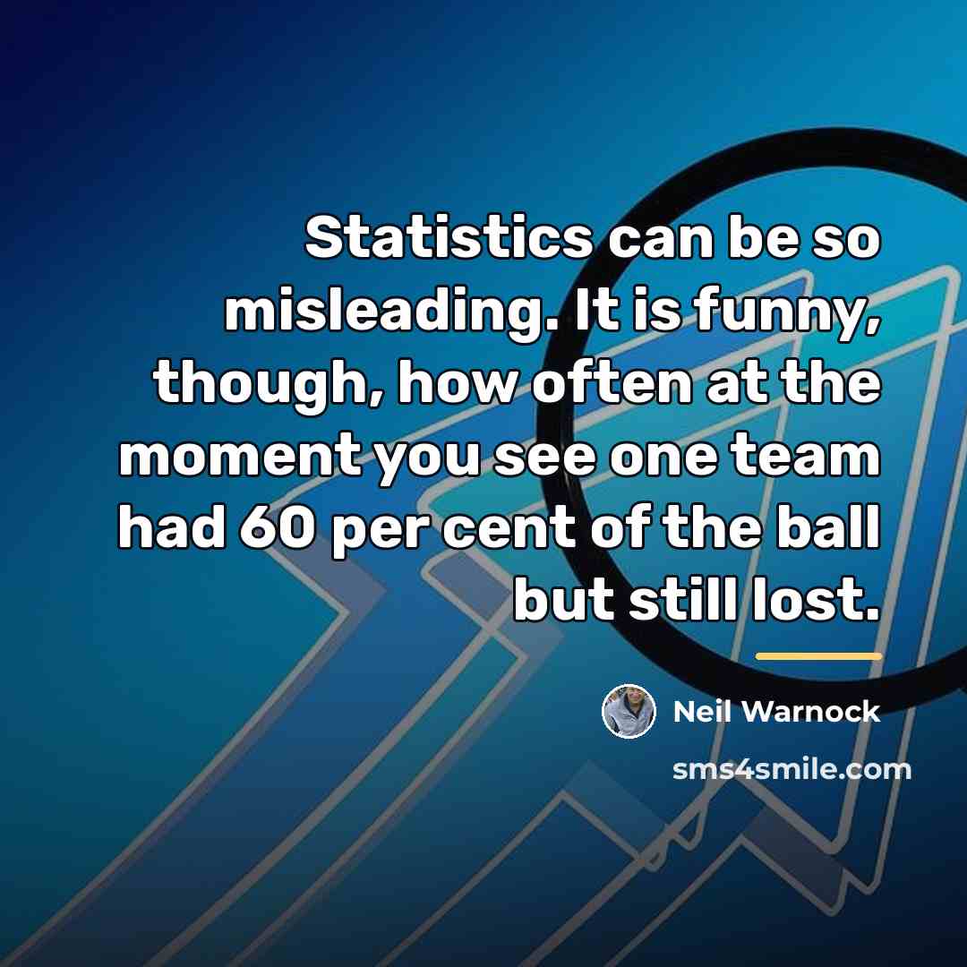 “Statistics can be so misleading. It is funny, though, how…” quote by Neil Warnock