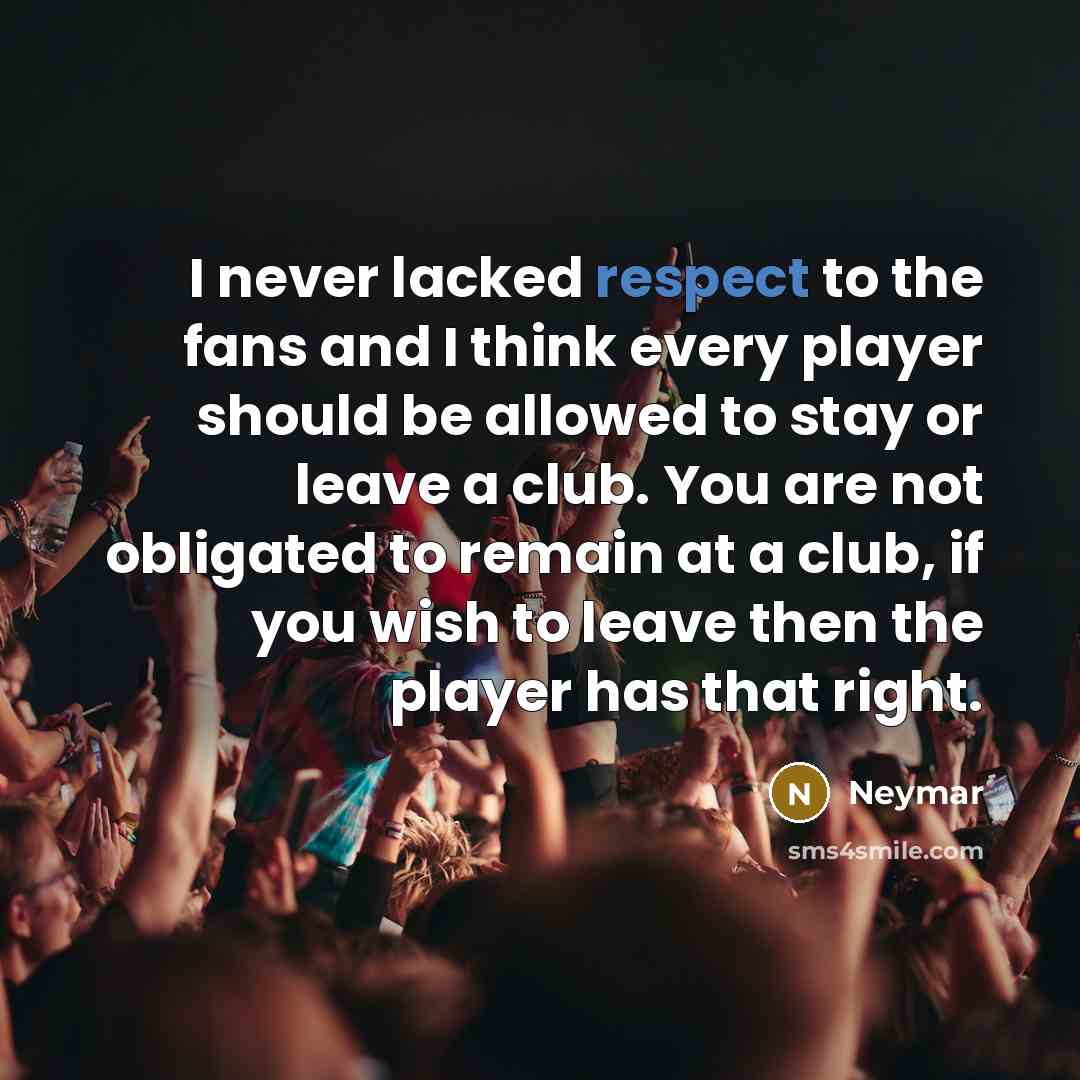 “I never lacked respect to the fans and I think…” quote by Neymar