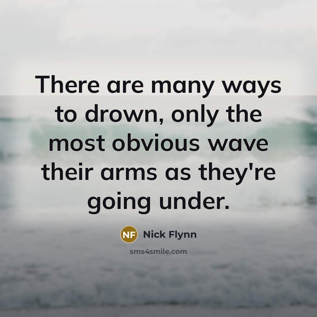 “There are many ways to drown, only the most obvious…” quote by Nick Flynn