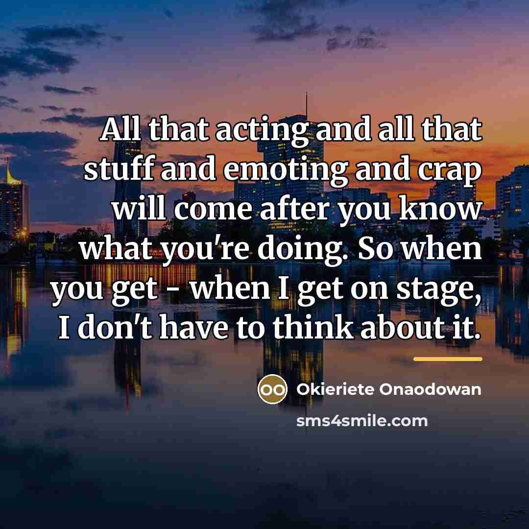 “All that acting and all that stuff and emoting and…” quote by Okieriete Onaodowan