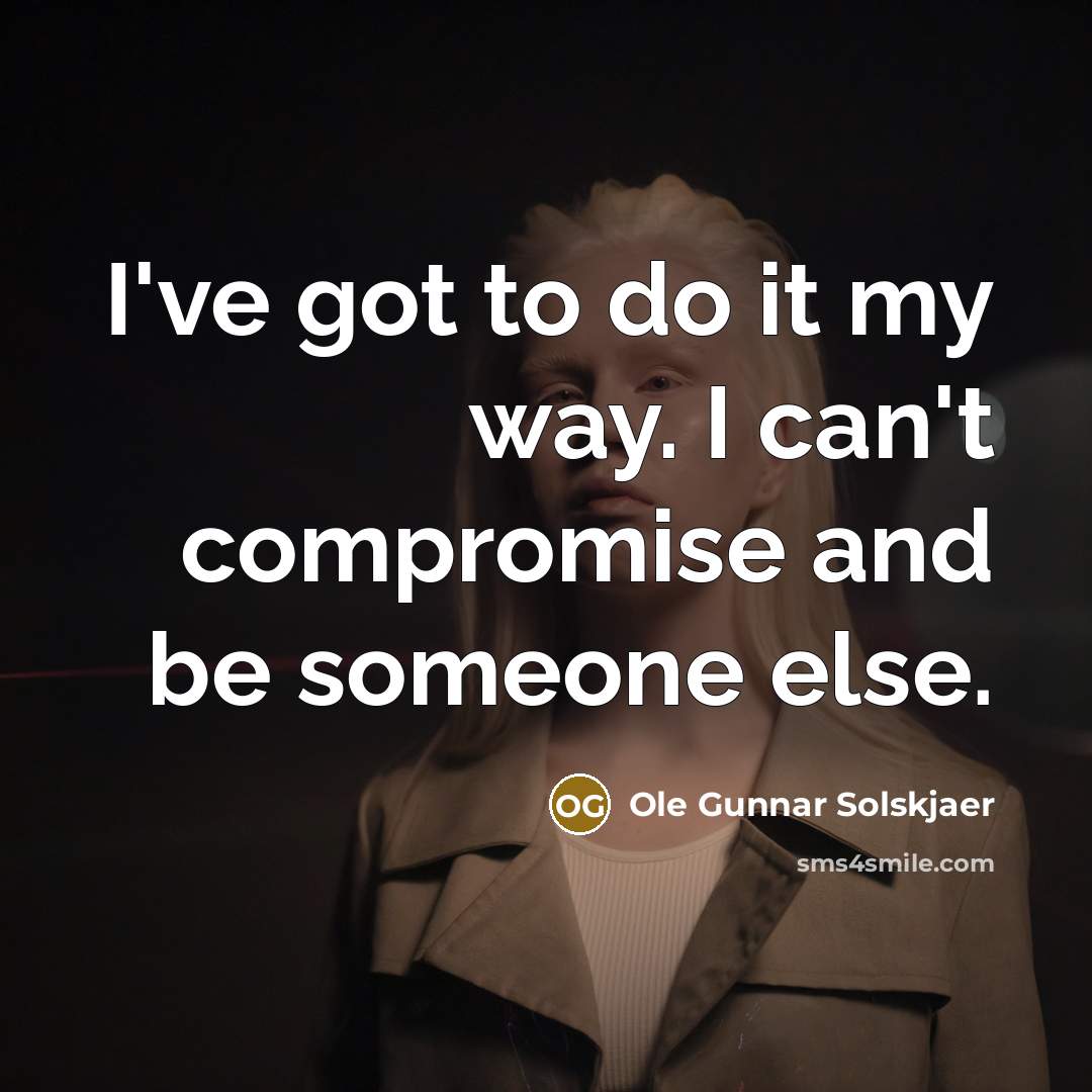 “I've got to do it my way. I can't compromise…” quote by Ole Gunnar Solskjaer