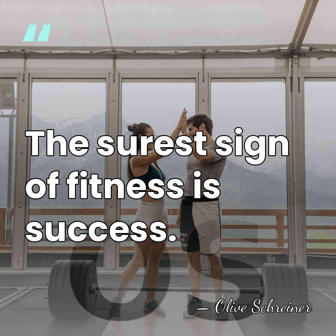 The surest sign of fitness is success. - Olive Schreiner
