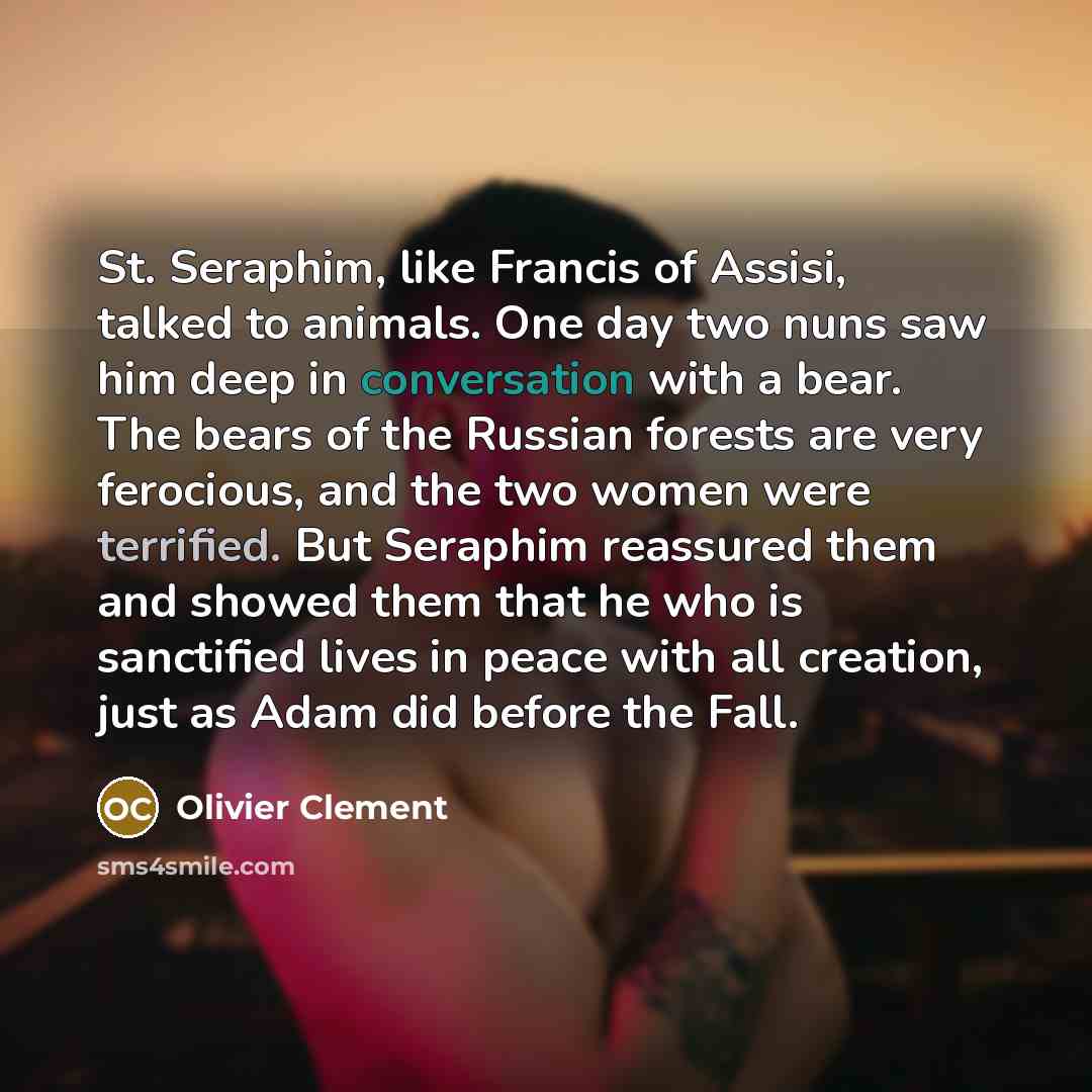 “St. Seraphim, like Francis of Assisi, talked to animals. One…” quote by Olivier Clement