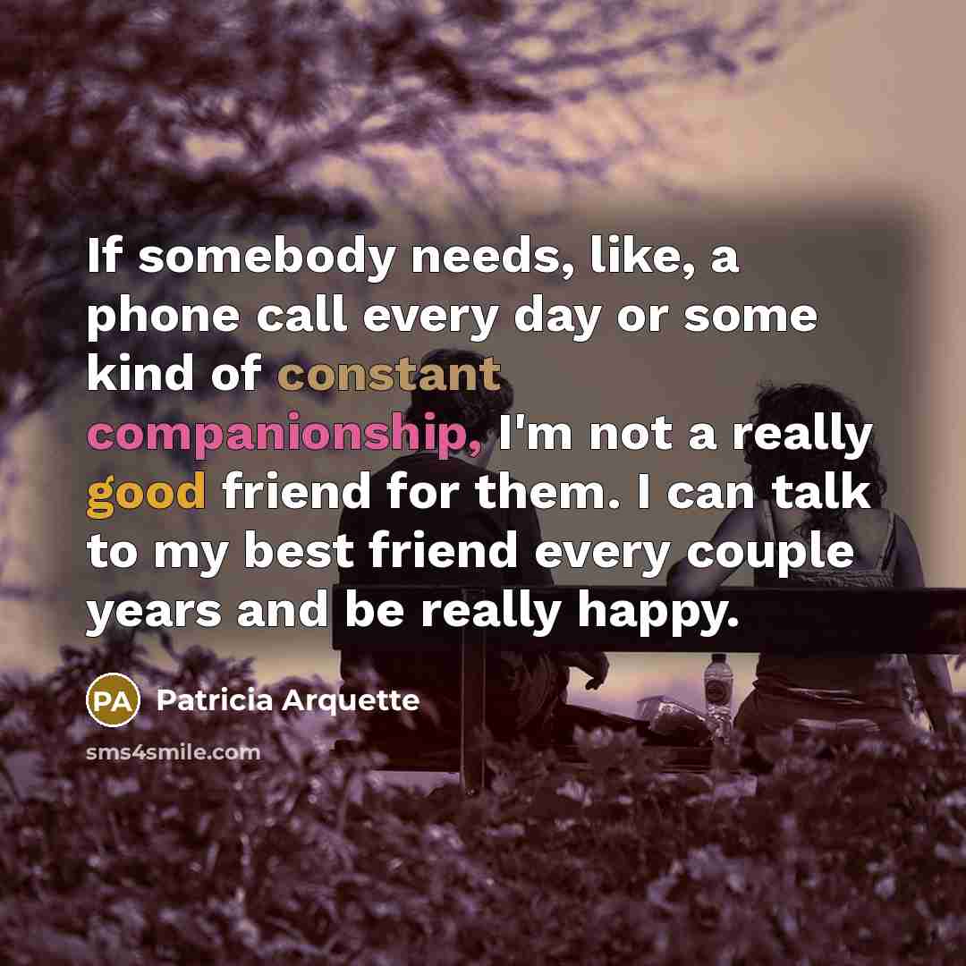 “If somebody needs, like, a phone call every day or…” quote by Patricia Arquette