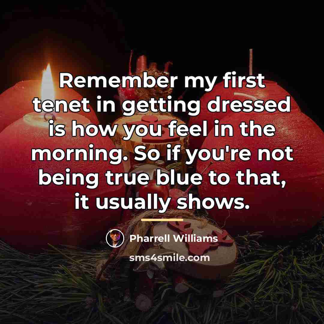 “Remember my first tenet in getting dressed is how you…” quote by Pharrell Williams