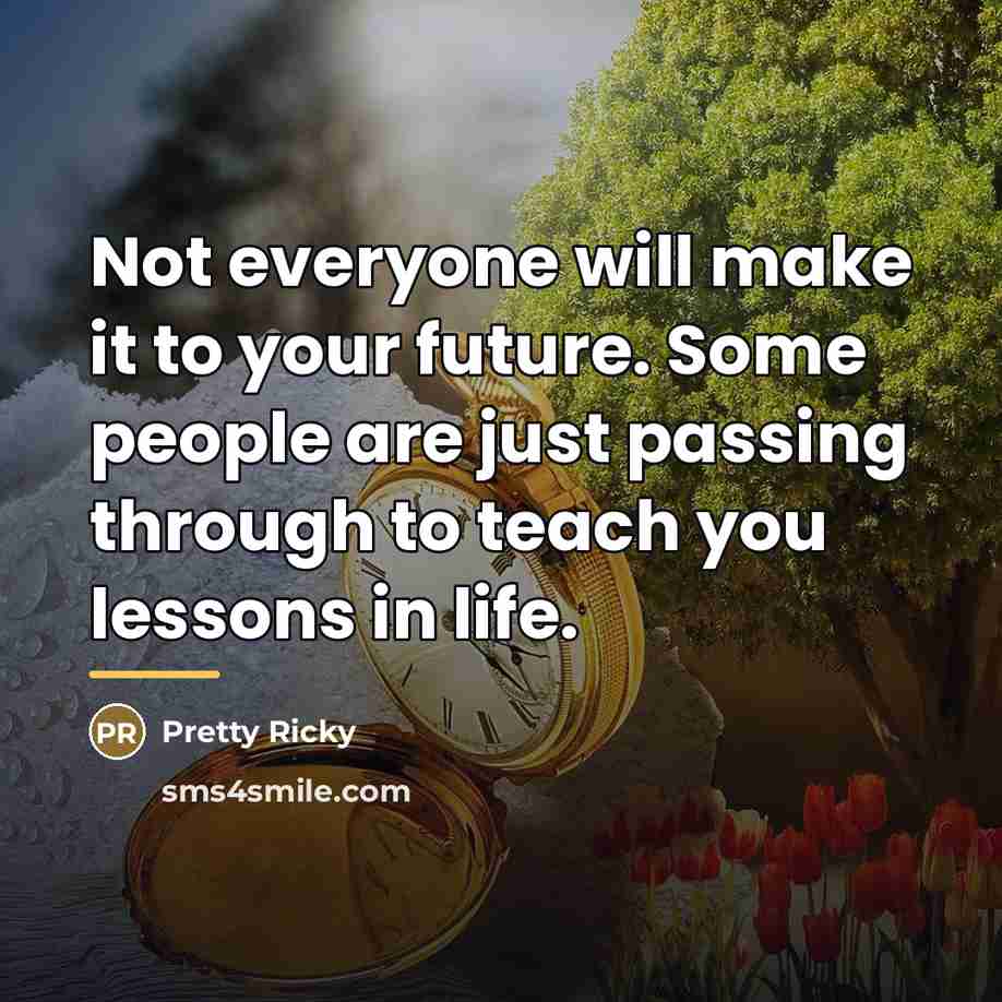 “Not everyone will make it to your future. Some people…” quote by Pretty Ricky
