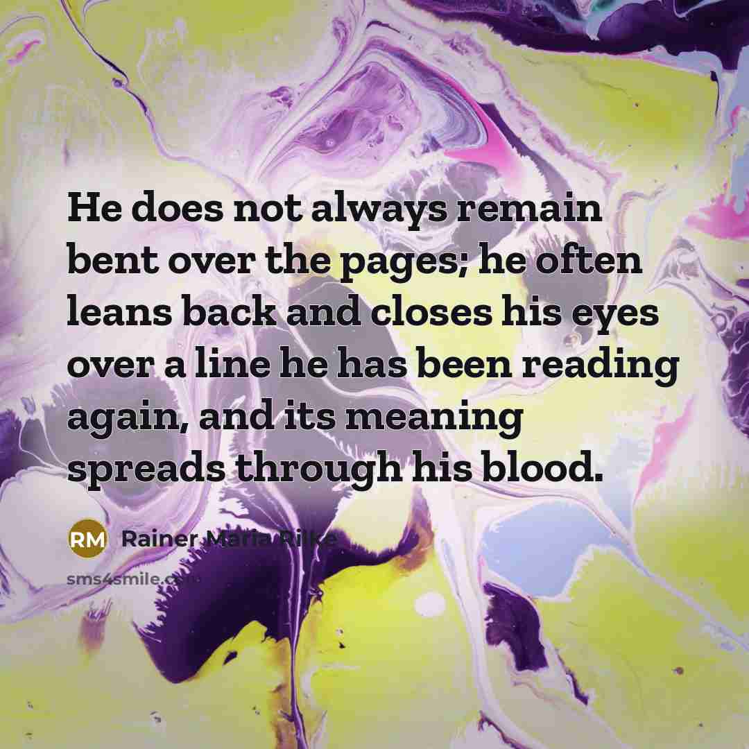 “He does not always remain bent over the pages; he…” quote by Rainer Maria Rilke