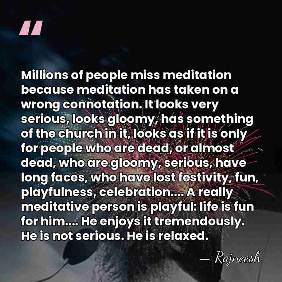 Millions of people miss meditation because meditation has taken on a wrong&hellip; - Rajneesh