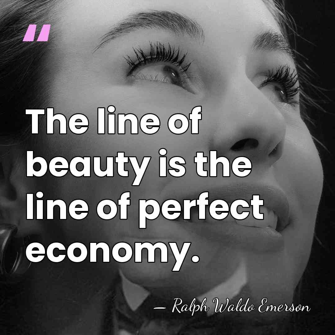 The line of beauty is the line of perfect economy. - Ralph Waldo Emerson