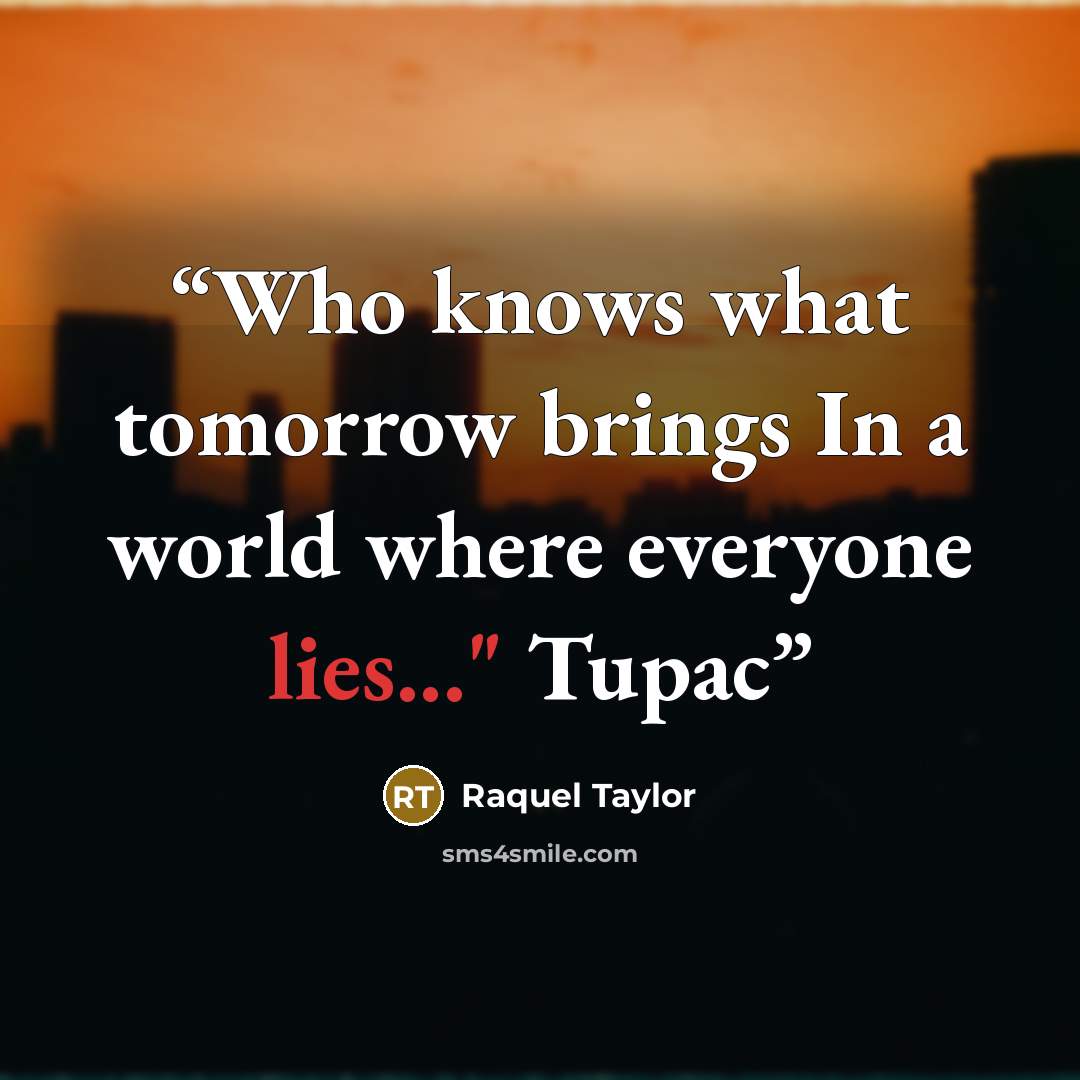 “Who knows what tomorrow brings In a world where everyone lies..." Tupac” quote by Raquel Taylor