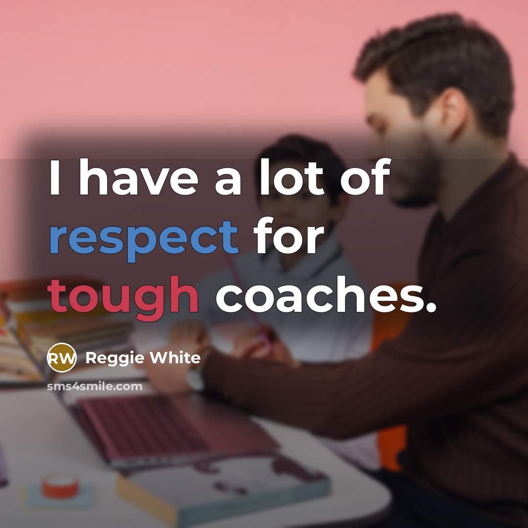 “I have a lot of respect for tough coaches.…” quote by Reggie White