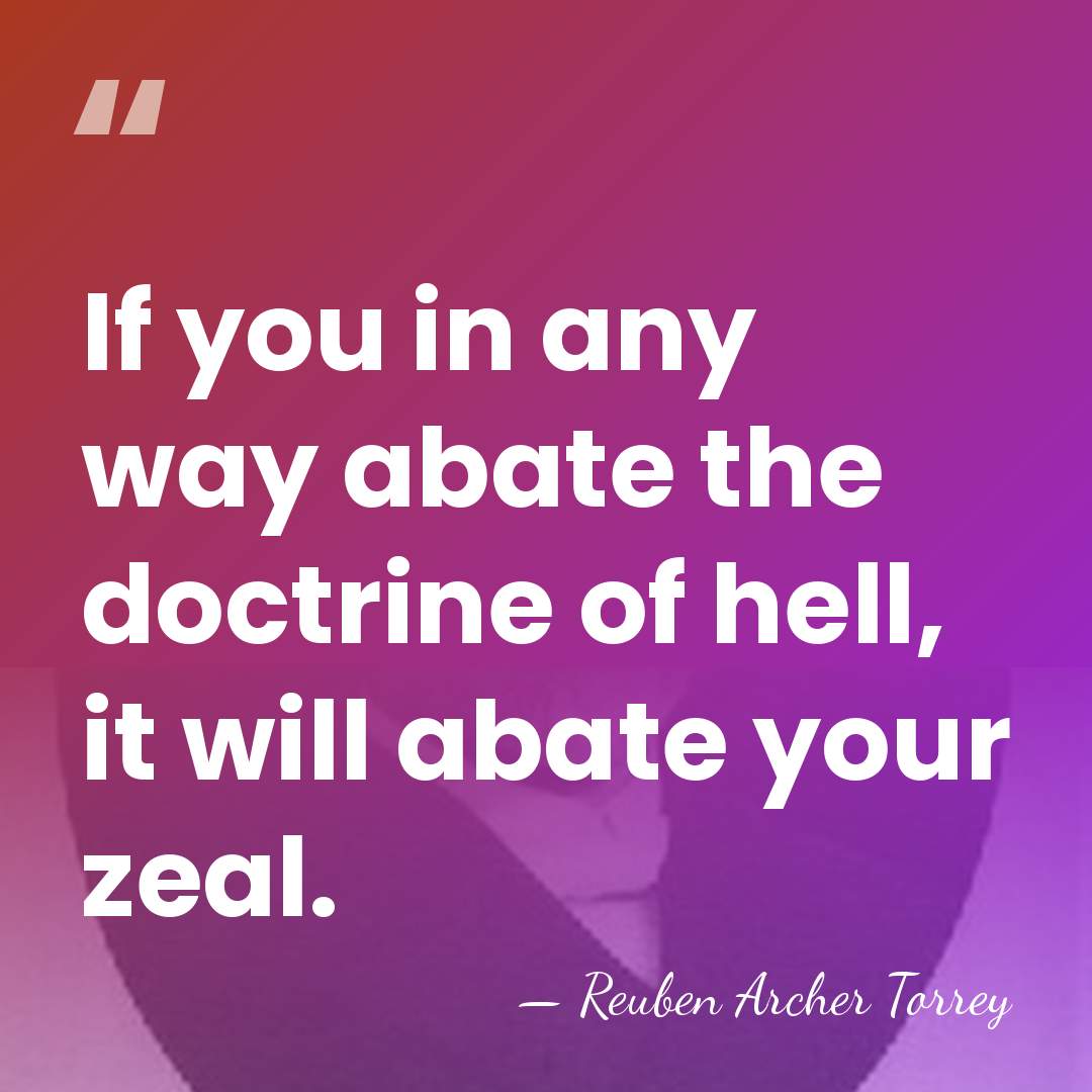 If you in any way abate the doctrine of hell, it will&hellip; - Reuben Archer Torrey