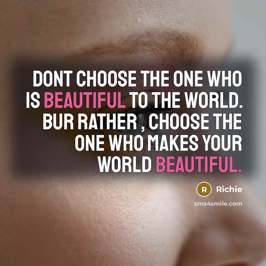 “Dont choose the one who is beautiful to the world.…” quote by Richie