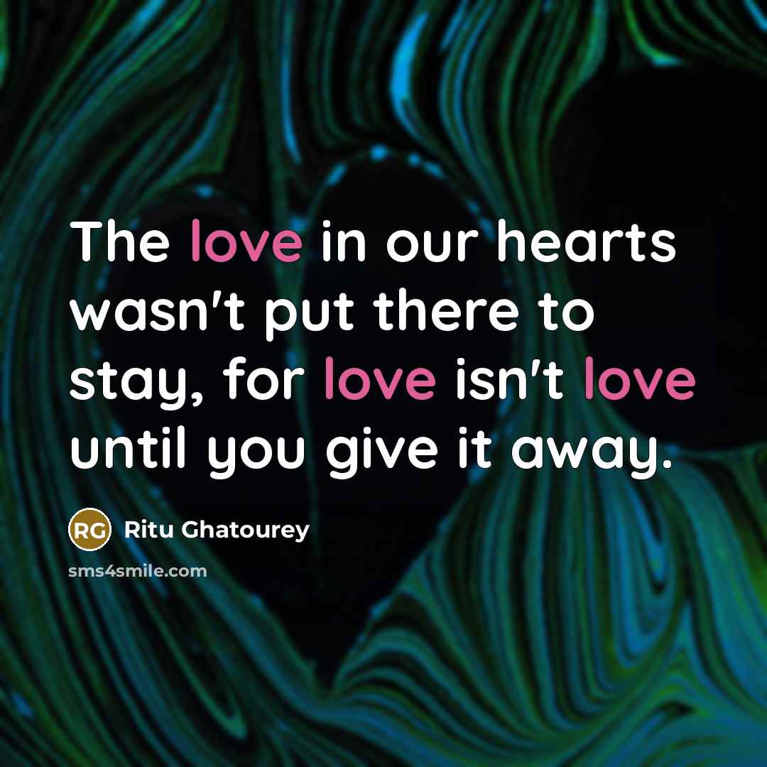 “The love in our hearts wasn't put there to stay,…” quote by Ritu Ghatourey