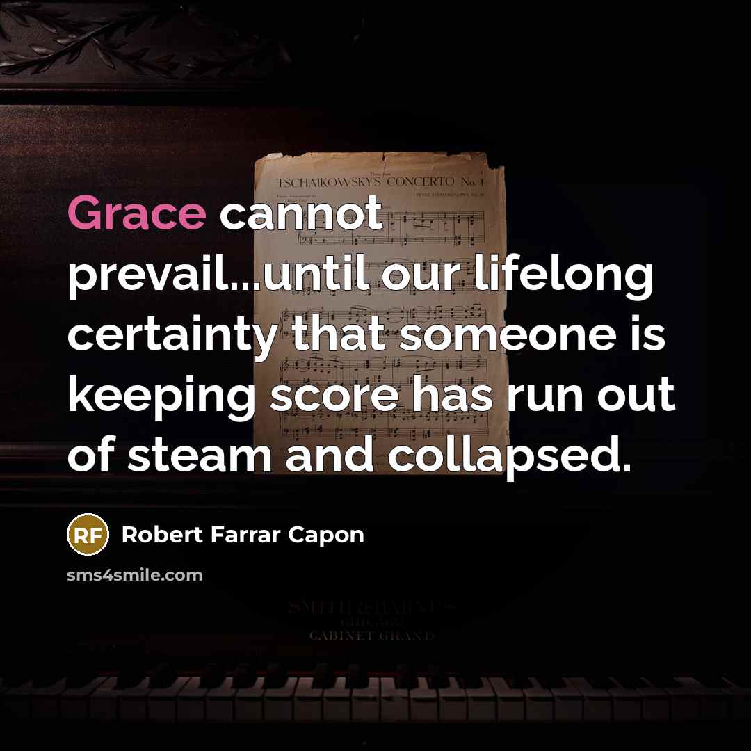 “Grace cannot prevail...until our lifelong certainty that someone is keeping…” quote by Robert Farrar Capon