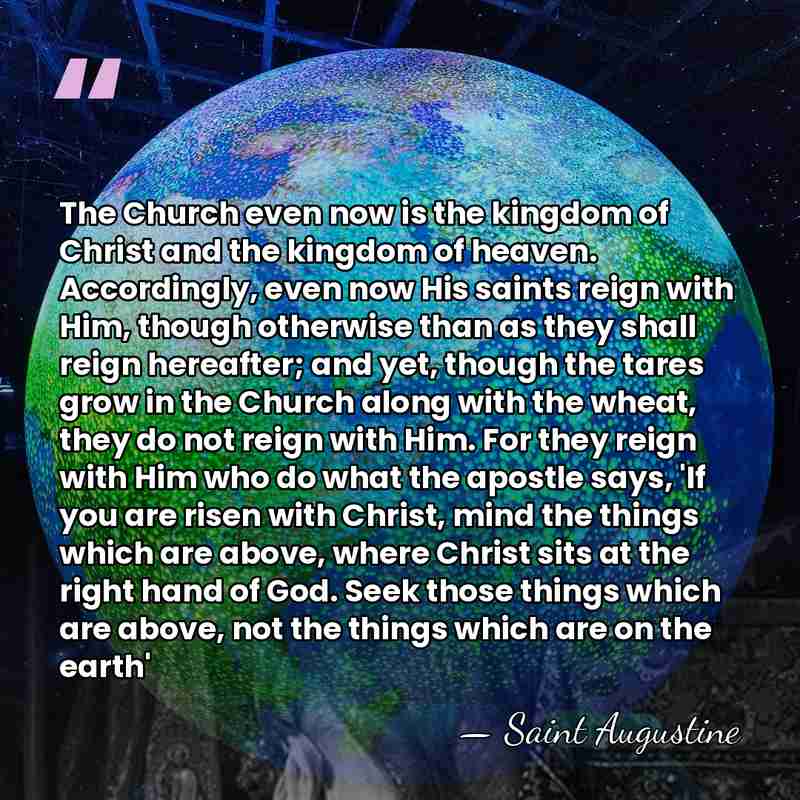 The Church even now is the kingdom of Christ and the kingdom&hellip; - Saint Augustine