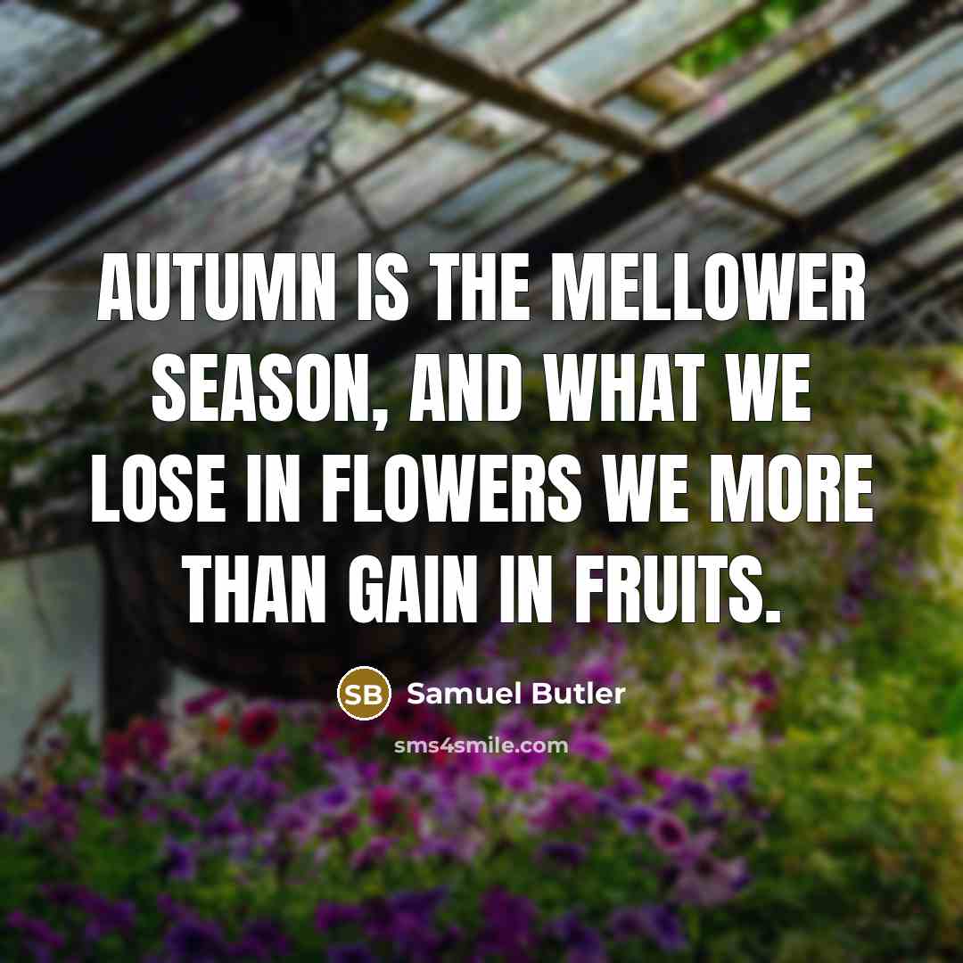“Autumn is the mellower season, and what we lose in…” quote by Samuel Butler