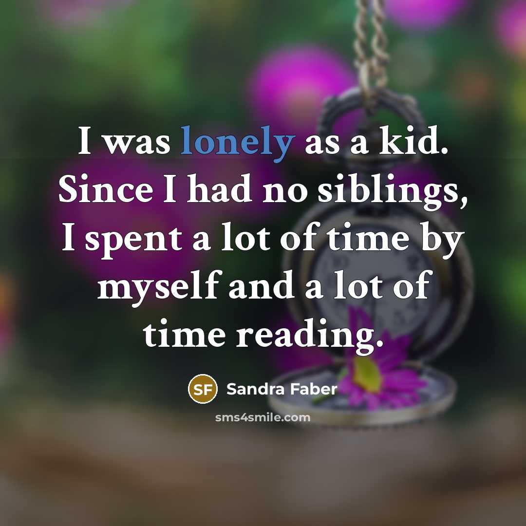 “I was lonely as a kid. Since I had no…” quote by Sandra Faber