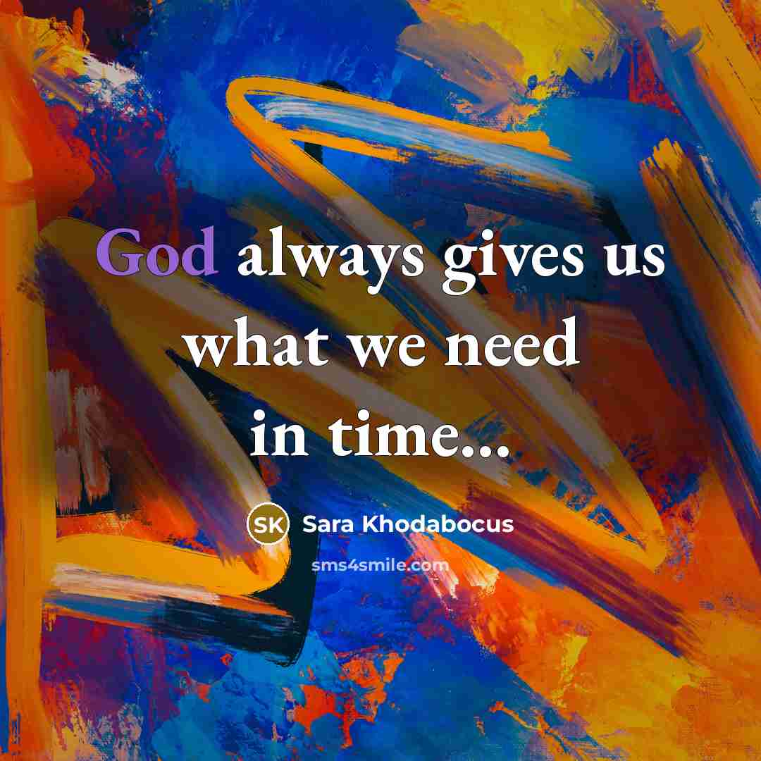 “God always gives us what we need in time...…” quote by Sara Khodabocus