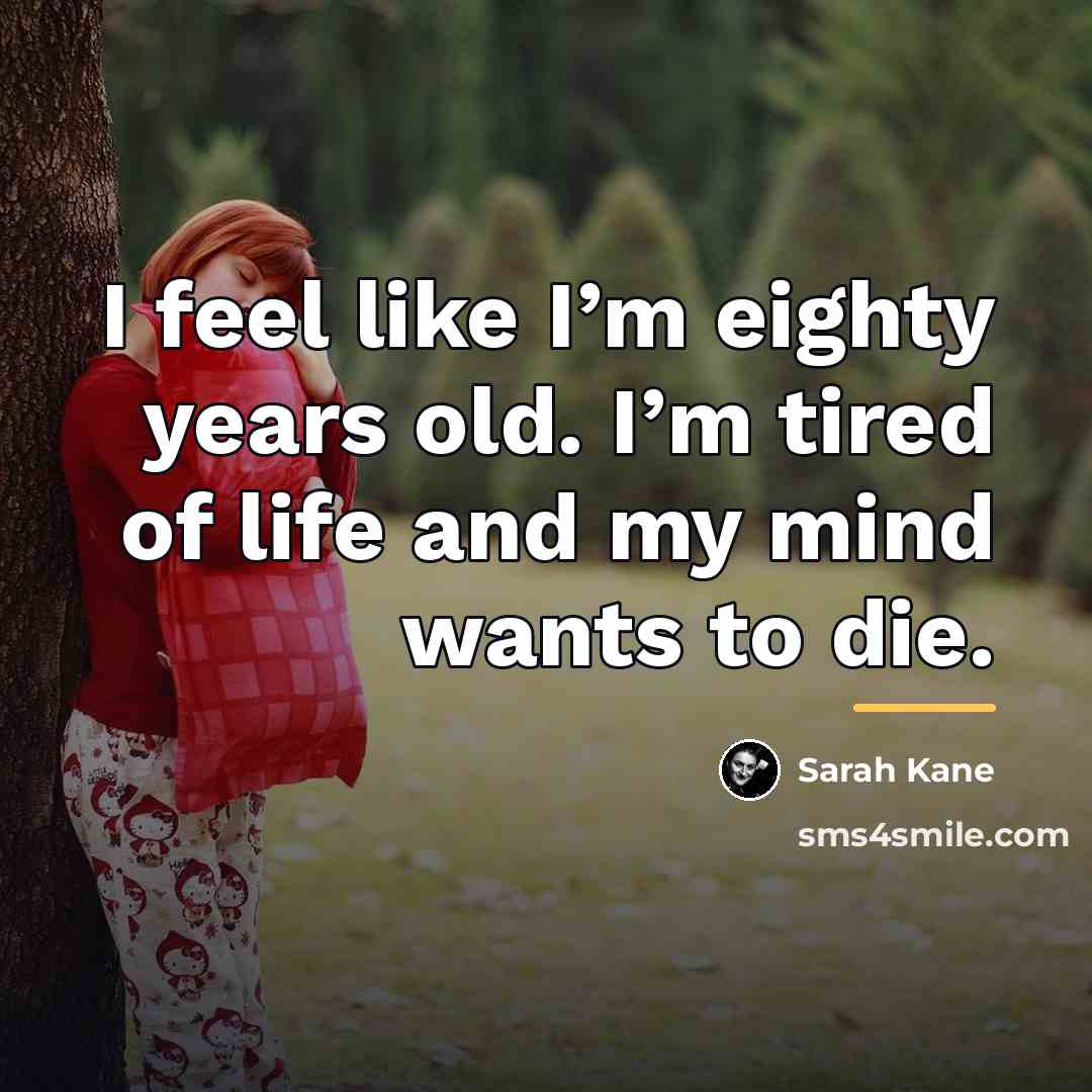 “I feel like I’m eighty years old. I’m tired of…” quote by Sarah Kane