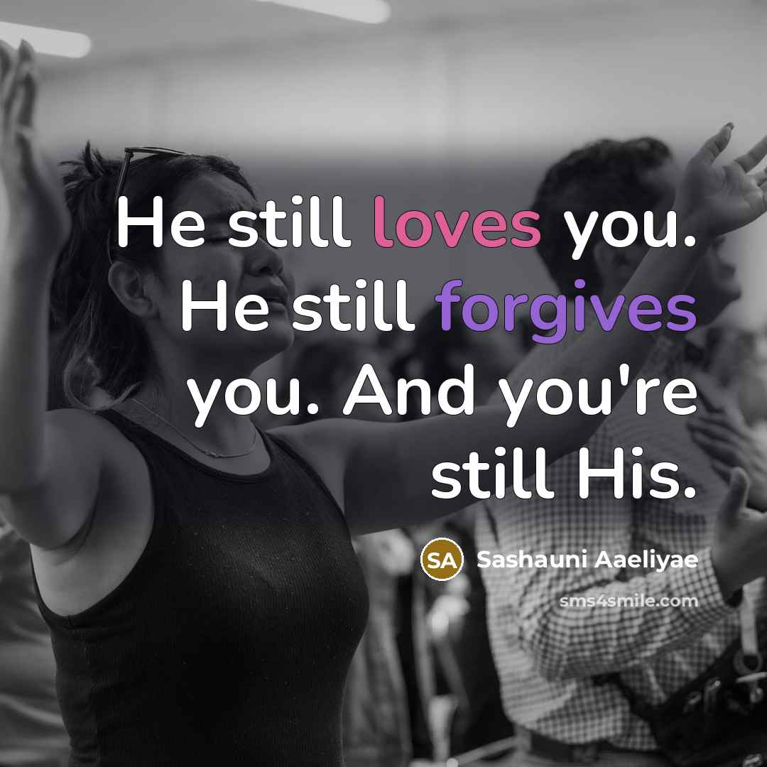 “He still loves you. He still forgives you. And you're…” quote by Sashauni Aaeliyae