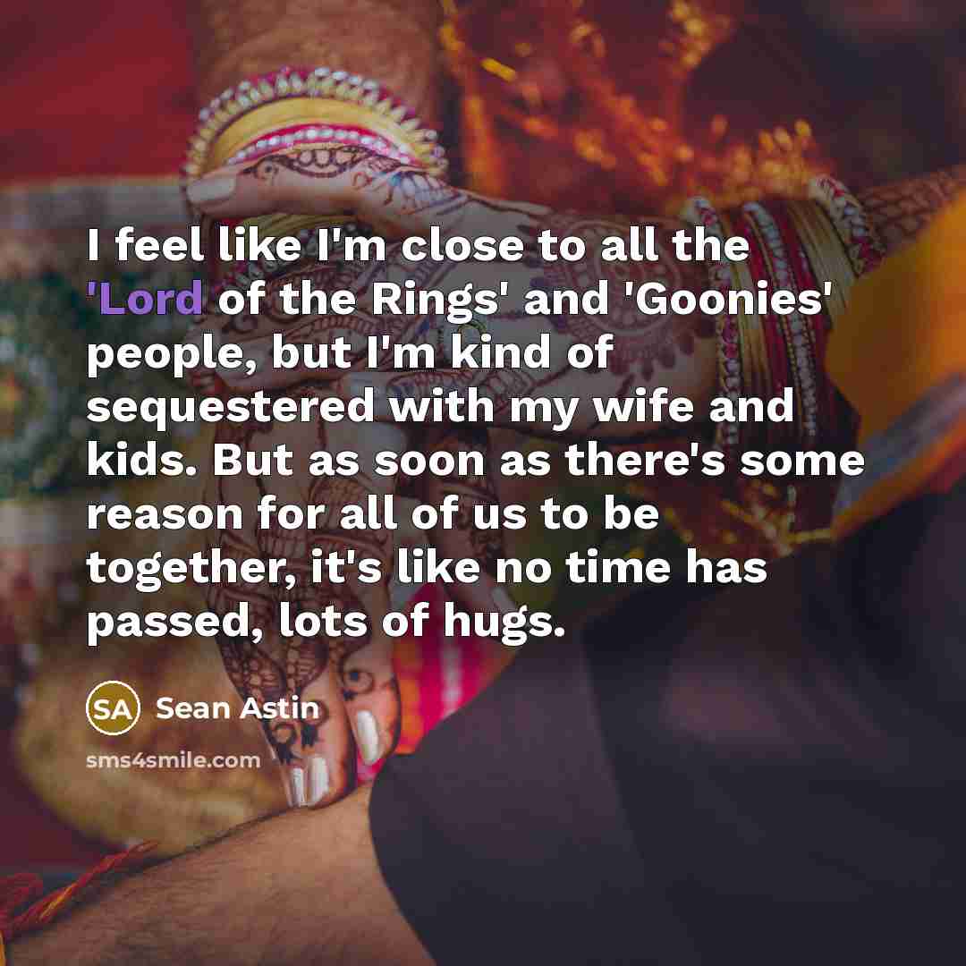 “I feel like I'm close to all the 'Lord of…” quote by Sean Astin