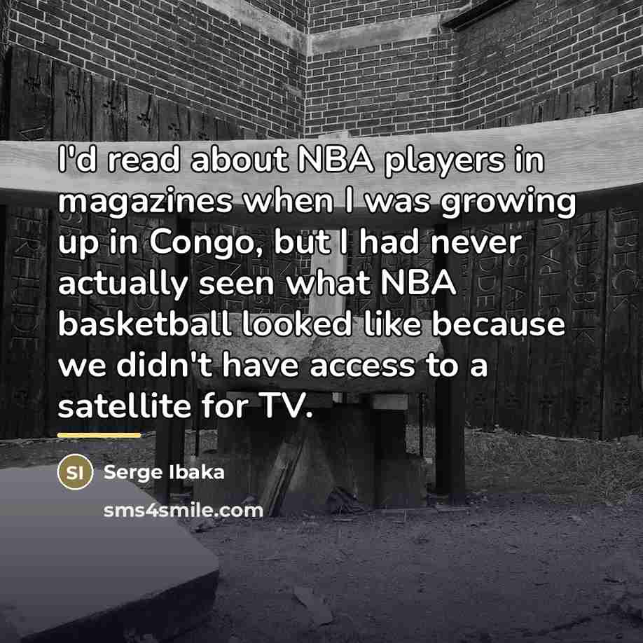 “I'd read about NBA players in magazines when I was…” quote by Serge Ibaka