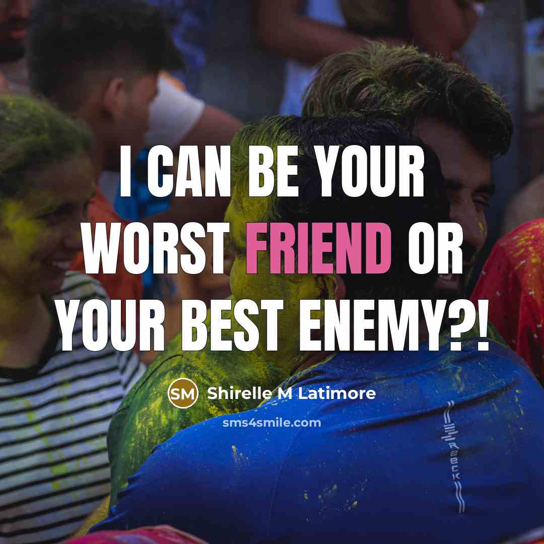 “I can be your worst friend or your best enemy?!…” quote by Shirelle M Latimore