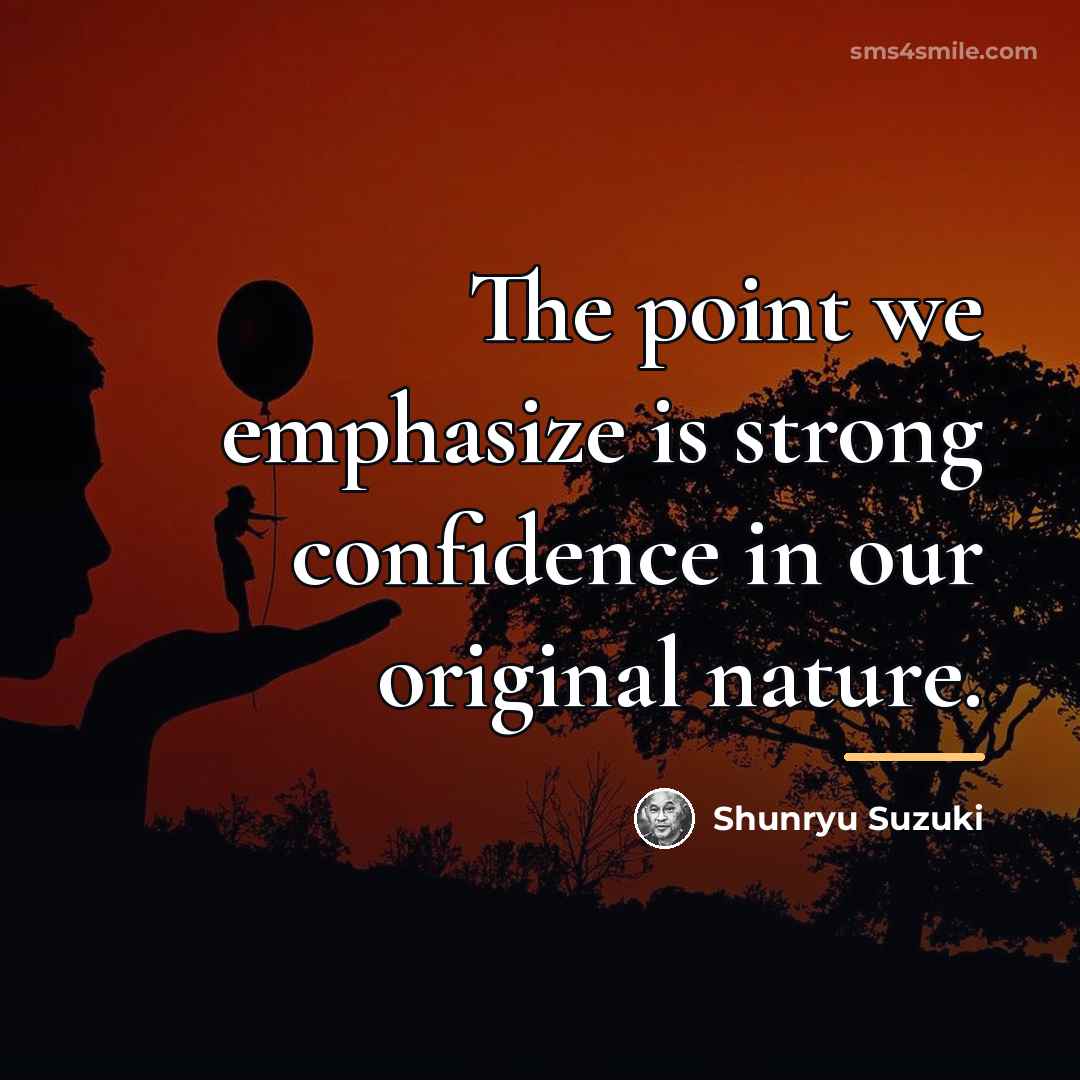 “The point we emphasize is strong confidence in our original…” quote by Shunryu Suzuki