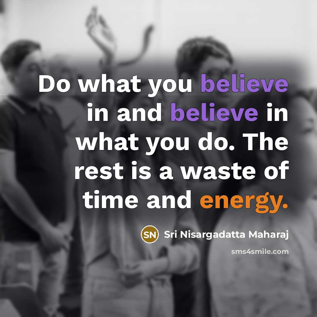 “Do what you believe in and believe in what you…” quote by Sri Nisargadatta Maharaj