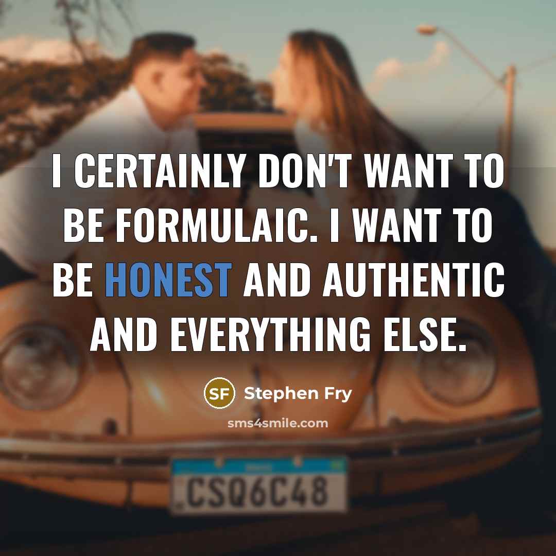 “I certainly don't want to be formulaic. I want to…” quote by Stephen Fry