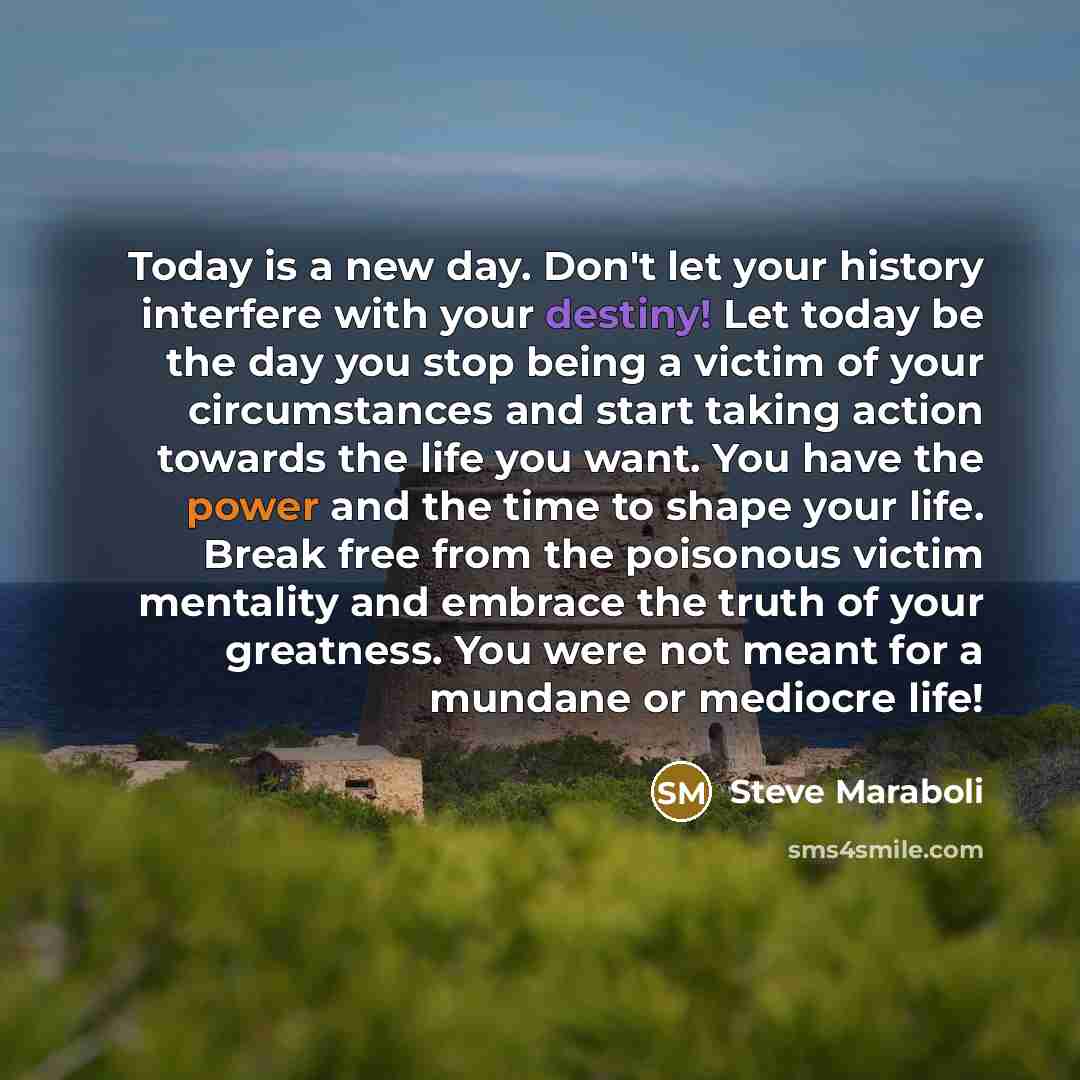 “Today is a new day. Don't let your history interfere…” quote by Steve Maraboli