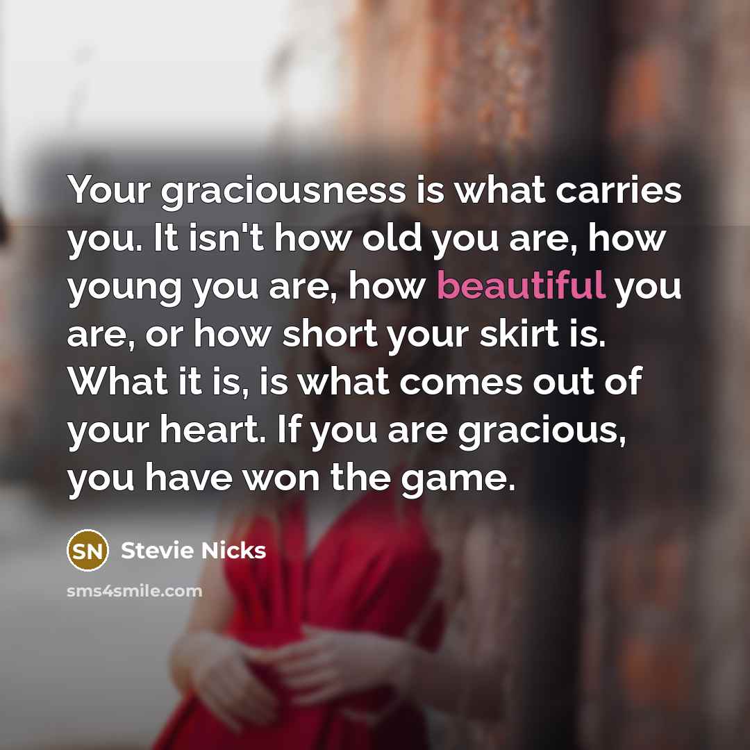 “Your graciousness is what carries you. It isn't how old…” quote by Stevie Nicks